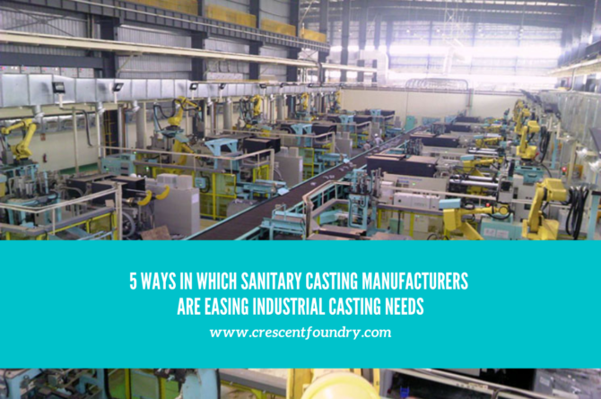 5 Ways In Which Sanitary Casting Manufacturers Are Easing Industrial Casting Needs