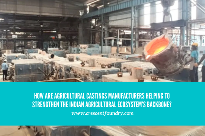 How Agricultural Castings Manufacturers Helping To Strengthen The Indian Agricultural Ecosystem’s Backbone?