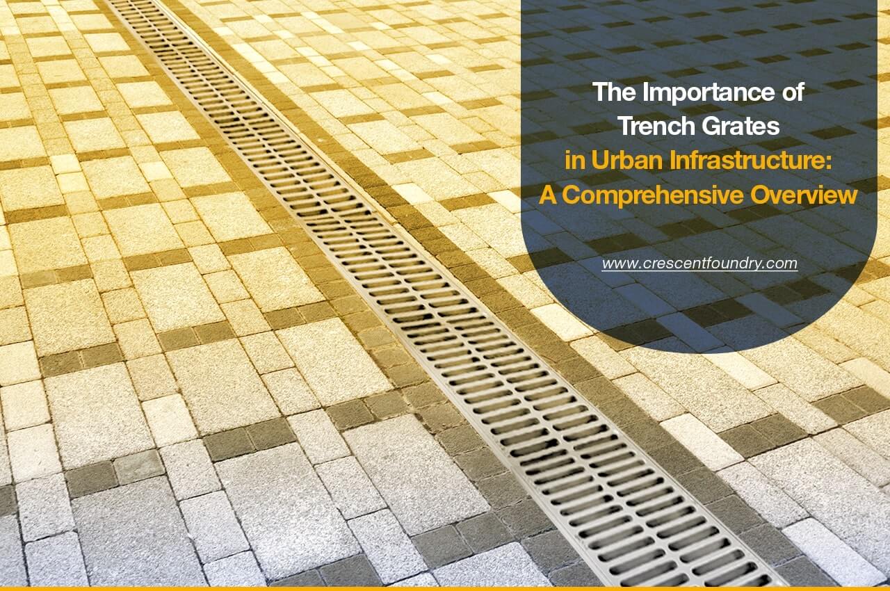 The Importance of Trench Grates in Urban Infrastructure: A Comprehensive Overview