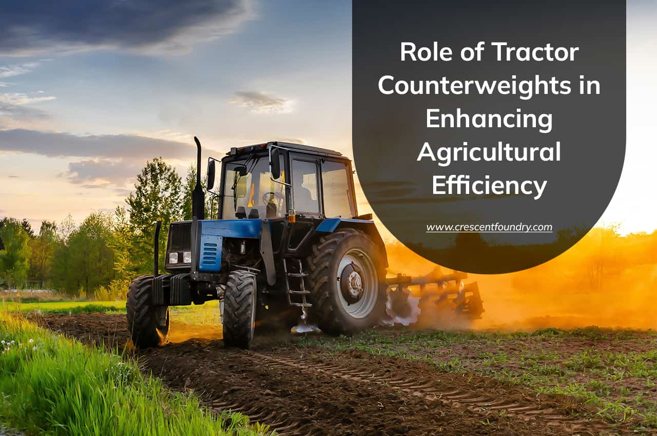 Role of Tractor Counterweights in Enhancing Agricultural Efficiency